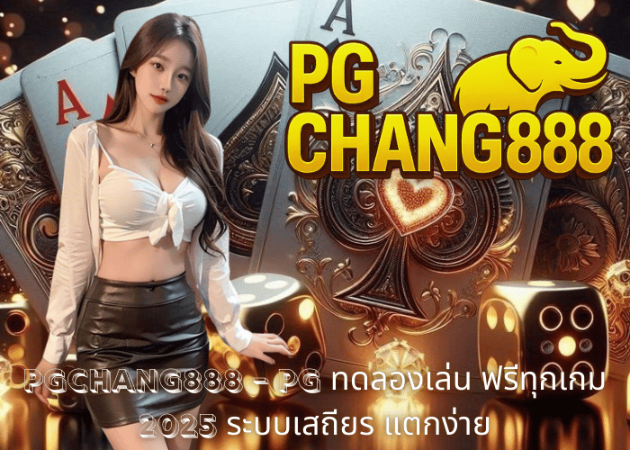 PGCHANG888 – PG ทดลองเล่น ฟรีทุกเกม 2025 ระบบเสถียร แตกง่าย