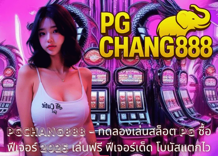 PGCHANG888 – ทดลองเล่นสล็อต PG ซื้อฟีเจอร์ 2025 เล่นฟรี ฟีเจอร์เด็ด โบนัสแตกไว